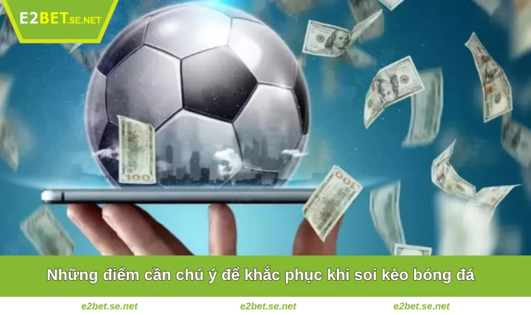 Những điểm cần chú ý để khắc phục khi soi kèo bóng đá