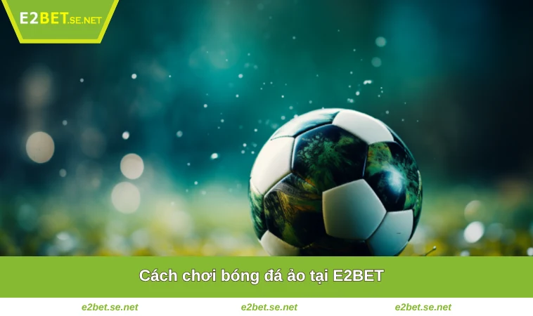 Cách chơi bóng đá ảo tại E2BET