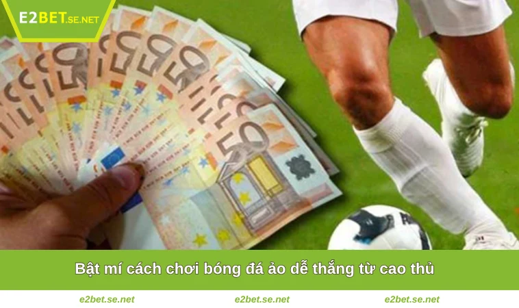 Bật mí cách chơi bóng đá ảo dễ thắng từ cao thủ