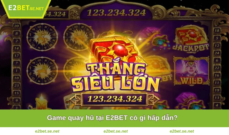 Game quay hũ tại E2BET có gì hấp dẫn?
