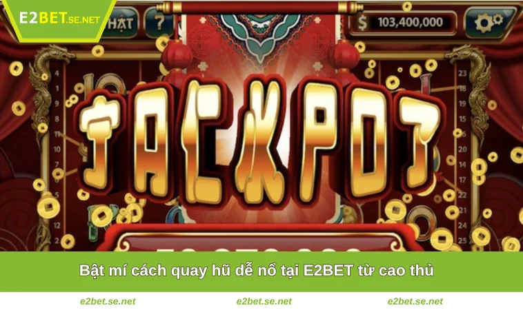 Bật mí cách quay hũ dễ nổ tại E2BET từ cao thủ