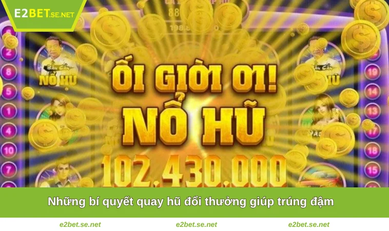 Những bí quyết quay hũ đổi thưởng giúp trúng đậm