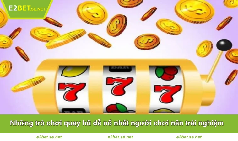Những trò chơi quay hũ dễ nổ nhất người chơi nên trải nghiệm