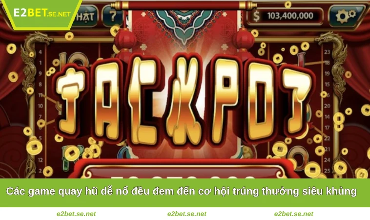 Các game quay hũ dễ nổ đều đem đến cơ hội trúng thưởng siêu khủng