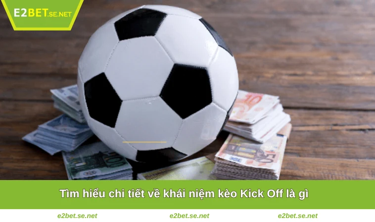 Tìm hiểu chi tiết về khái niệm kèo Kick Off là gì