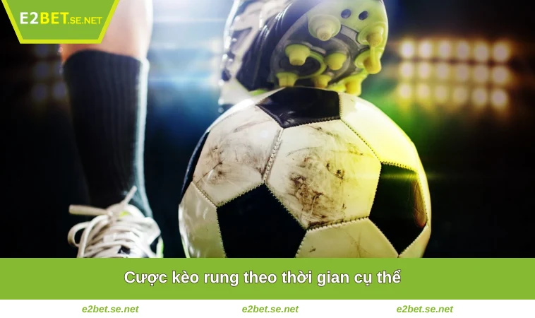 Cược kèo rung theo thời gian cụ thể